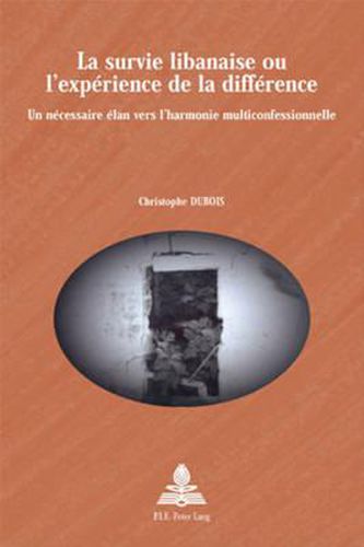 Cover image for La Survie Libanaise Ou l'Experience de la Difference: Un Necessaire Elan Vers l'Harmonie Multiconfessionnelle