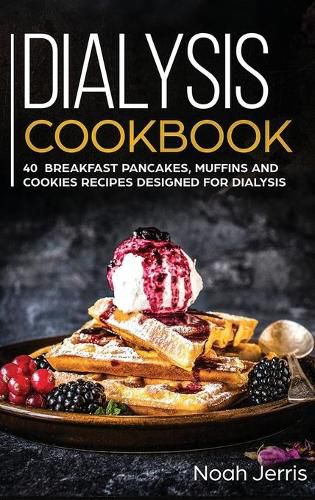 Dialysis Cookbook: 40+ Breakfast Pancakes, Muffins and Cookies Recipes Designed for Dialysis