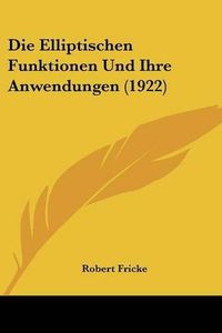 Cover image for Die Elliptischen Funktionen Und Ihre Anwendungen (1922)