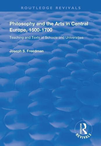Cover image for Philosophy and the Arts in Central Europe, 1500-1700: Teaching and Texts at Schools and Universities