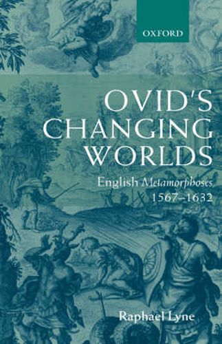 Cover image for Ovid's Changing Worlds: English Metamorphoses 1567-1632