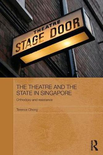 Cover image for The Theatre and the State in Singapore: Orthodoxy and Resistance