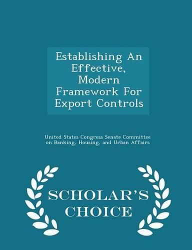 Cover image for Establishing an Effective, Modern Framework for Export Controls - Scholar's Choice Edition