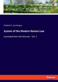 Cover image for System of the Modern Roman Law: translated from the German - Vol. 1