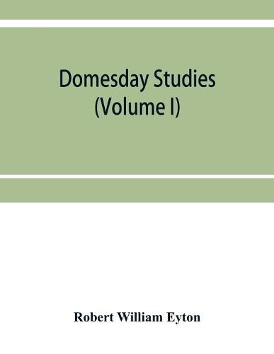 Cover image for Domesday studies: an analysis and digest of the Somerset survey (according to the Exon codex), and of the Somerset gheld inquest of A. D. 1084, as collated with, and illustrated by, Domesday (Volume I)