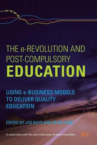 Cover image for The e-Revolution and Post-Compulsory Education: Using e-Business Models to Deliver Quality Education