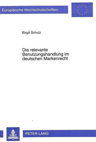 Cover image for Die Relevante Benutzungshandlung Im Deutschen Markenrecht