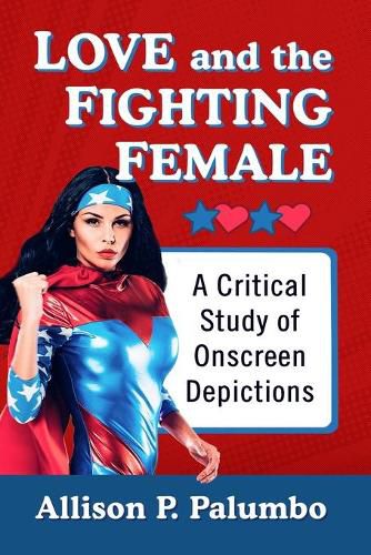 Cover image for Love and the Fighting Female: A Critical Study of Onscreen Depictions