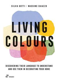 Cover image for Living Colours: Discovering their Language to Understand and Use them in Decorating your Home