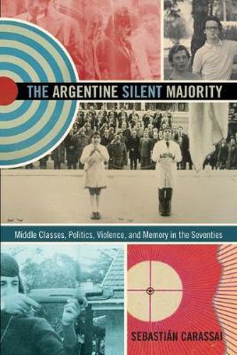 Cover image for The Argentine Silent Majority: Middle Classes, Politics, Violence, and Memory in the Seventies