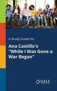 Cover image for A Study Guide for Ana Castillo's While I Was Gone a War Began