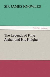 Cover image for The Legends of King Arthur and His Knights