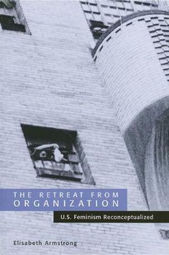 Cover image for The Retreat from Organization: U.S. Feminism Reconceptualized