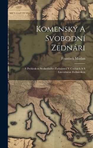 Cover image for Komensky A Svobodni Zednari; S Prehledem Svobodneho Zednarstvi V Cechach A S Literaturou Zednarskou