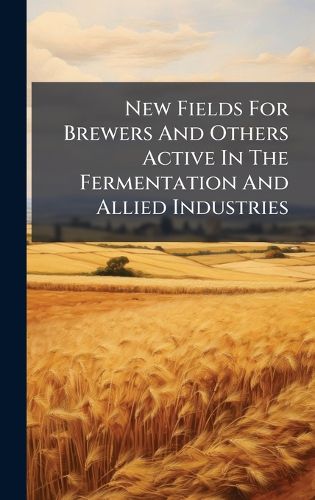 Cover image for New Fields For Brewers And Others Active In The Fermentation And Allied Industries