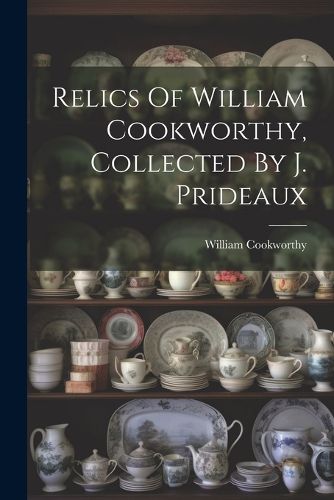 Cover image for Relics Of William Cookworthy, Collected By J. Prideaux