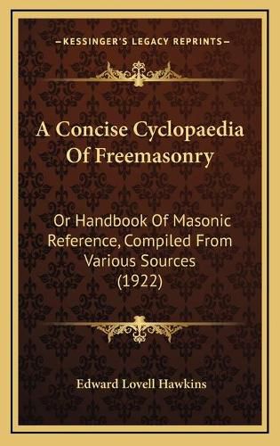 A Concise Cyclopaedia of Freemasonry: Or Handbook of Masonic Reference, Compiled from Various Sources (1922)