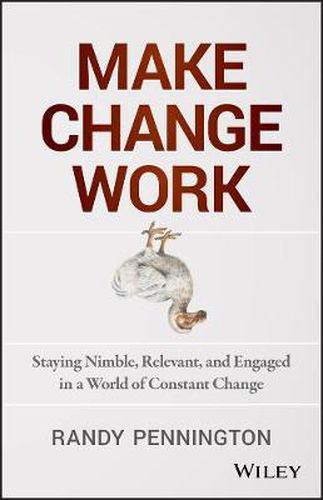 Cover image for Make Change Work: Staying Nimble, Relevant, and Engaged in a World of Constant Change