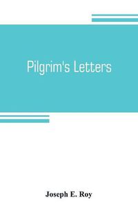 Cover image for Pilgrim's letters. Bits of current history picked up in the West and the South, during the last thirty years, for the Independent, the Congregationalist, and the Advance