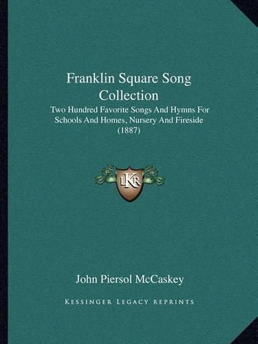 Cover image for Franklin Square Song Collection: Two Hundred Favorite Songs and Hymns for Schools and Homes, Nursery and Fireside (1887)