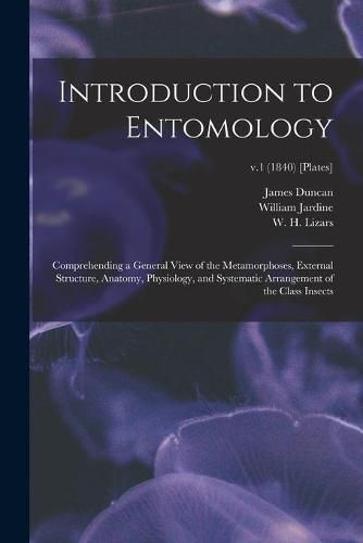 Introduction to Entomology: Comprehending a General View of the Metamorphoses, External Structure, Anatomy, Physiology, and Systematic Arrangement of the Class Insects; v.1 (1840) [Plates]