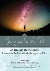 Cover image for !Imaginate A Ti!: 40 Dias de Devociones: Encontrar Tu Identidad a Imagen de Dios