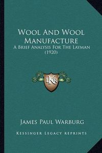 Cover image for Wool and Wool Manufacture Wool and Wool Manufacture: A Brief Analysis for the Layman (1920) a Brief Analysis for the Layman (1920)