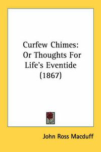 Cover image for Curfew Chimes: Or Thoughts for Life's Eventide (1867)