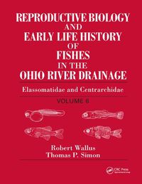 Cover image for Reproductive Biology and Early Life History of Fishes in the Ohio River Drainage: Elassomatidae and Centrarchidae, Volume 6