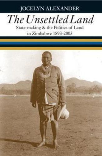 Cover image for The Unsettled Land: State-making and the Politics of Land in Zimbabwe, 1893-2003