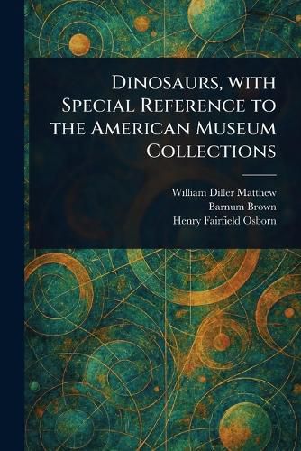 Cover image for Dinosaurs, With Special Reference to the American Museum Collections