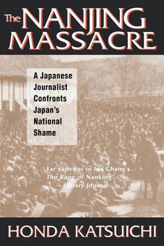 Cover image for The Nanjing Massacre: A Japanese Journalist Confronts Japan's National Shame: A Japanese Journalist Confronts Japan's National Shame