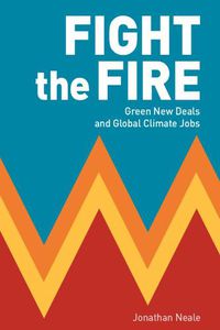 Cover image for Fight the Fire: Green New Deals and Global Climate Jobs