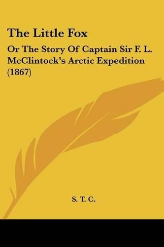 Cover image for The Little Fox: Or the Story of Captain Sir F. L. McClintock's Arctic Expedition (1867)