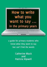 Cover image for How to Write What You Want to Say in the Primary Years