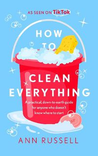 Cover image for How to Clean Everything: A practical, down to earth guide for anyone who doesn't know where to start