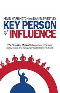 Cover image for Key Person of Influence: The Five-Step Method to Become One of the Most Highly Valued and Highly Paid People in Your Industry