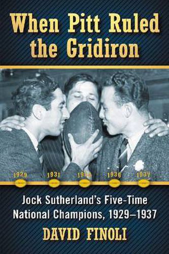 Cover image for When Pitt Ruled the Gridiron: Jock Sutherland's Five-Time National Champions, 1929-1937