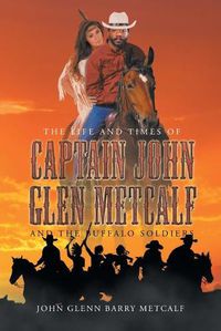 Cover image for The Life and Times of Captain John Glen Metcalf and the Buffalo Soldiers