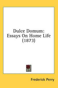 Cover image for Dulce Domum: Essays on Home Life (1873)