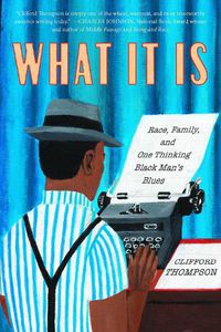 Cover image for What It Is: Race, Family, and One Thinking Black Man's Blues