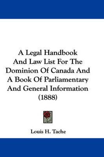 Cover image for A Legal Handbook and Law List for the Dominion of Canada and a Book of Parliamentary and General Information (1888)