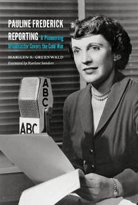 Cover image for Pauline Frederick Reporting: A Pioneering Broadcaster Covers the Cold War