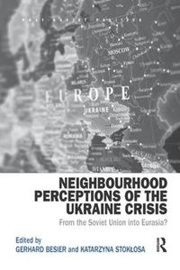 Cover image for Neighbourhood Perceptions of the Ukraine Crisis: From the Soviet Union into Eurasia?