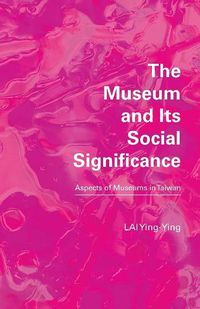 Cover image for The Museum and Its Social Significance: Aspects of Museums in Taiwan