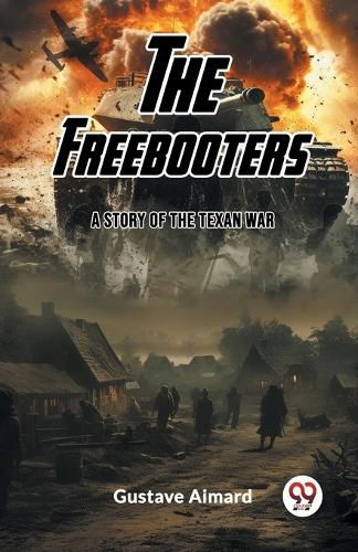 The Freebooters A Story of the Texan War