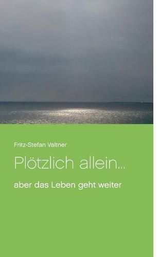 Cover image for Ploetzlich allein ...: aber das Leben geht weiter