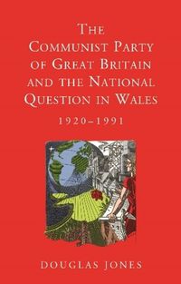 Cover image for The Communist Party of Great Britain and the National Question in Wales, 1920-1991