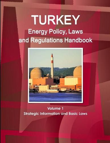 Cover image for Turkey Energy Policy, Laws and Regulations Handbook Volume 1 Strategic Information and Basic Laws