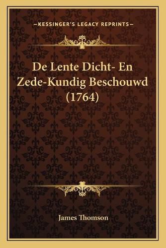 Cover image for de Lente Dicht- En Zede-Kundig Beschouwd (1764)